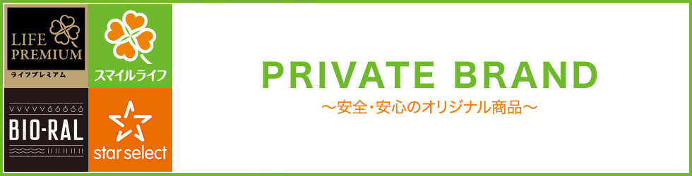 PRIVATE BRAND ～ライフが開発した安全・安心のオリジナル商品　