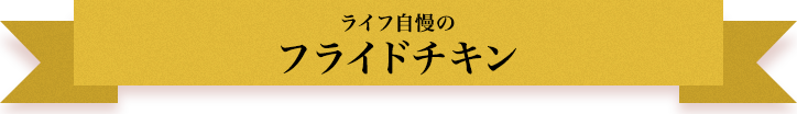 ライフ自慢のフライドチキン