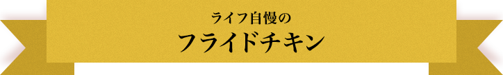 ライフ自慢のフライドチキン